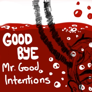 Goodbye Mr. Good Intentions