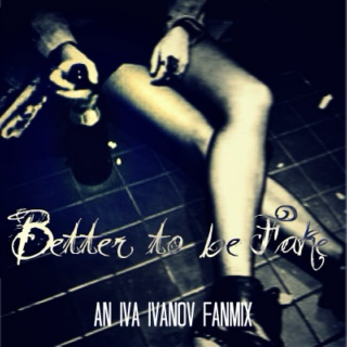 Better to be Fake || An Iva Ivanov Fanmix