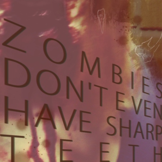 Zombies Don't Even Have Sharp Teeth