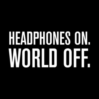 Headphones On, Volume Up and Forget The World