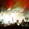 the stupid / the proud