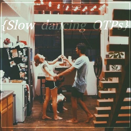 Slow dancing OTPs