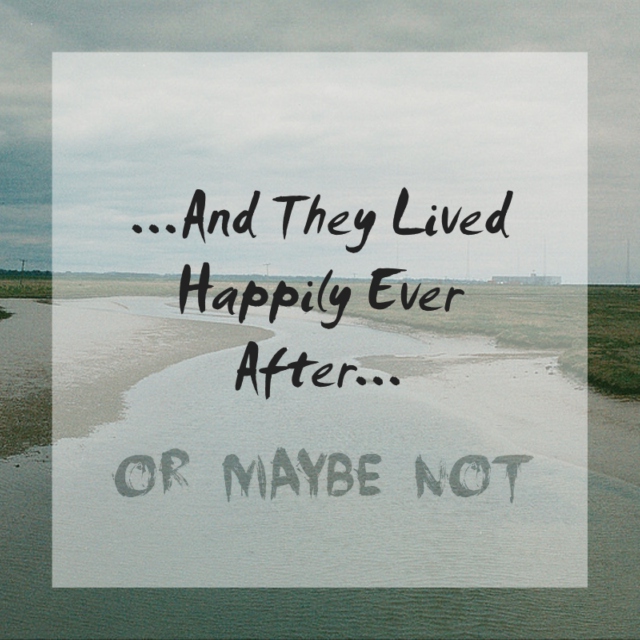 Happily Ever After... Or Not.