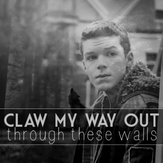 claw my way out through these walls
