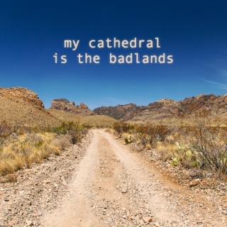 my cathedral is the badlands