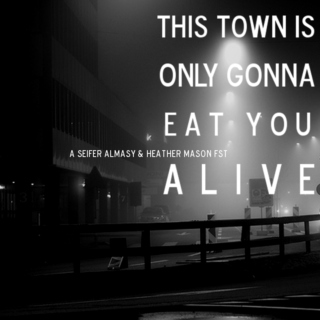 this town is only gonna eat you alive