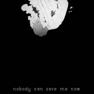 nobody can save me now