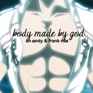body made by god || an andy & frank mix