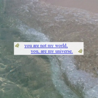 you are not my world, you are my universe