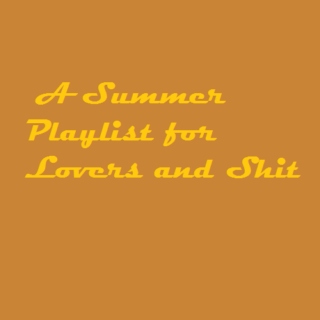 A summer lovers playlist for lovers and shit