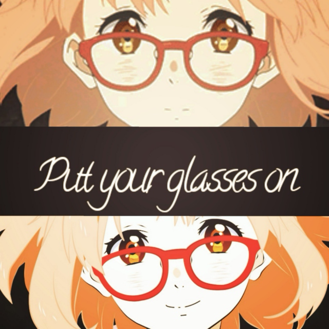 Put your glasses on. [A Mirai Kuriyama fanmix]