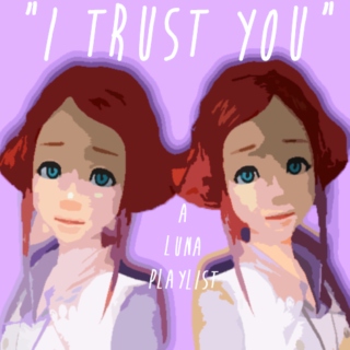 i trust you - a luna playlist