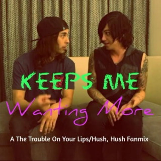 Keeps Me Wanting More: A The Trouble On Your Lips/Hush, Hush Fanmix