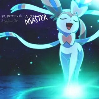 Flirting With Disaster; A Sylveon Mix