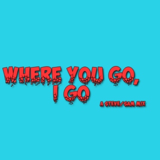 Where You Go, I Go