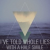 I've told whole lies with a half smile