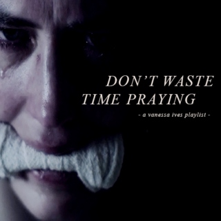 DON'T WASTE TIME PRAYING {Vanessa Ives}