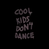 cool kids don't dance ☹