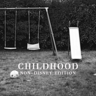 childhood: non-disney edition
