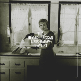 The Hugas-Pinggan/Linis-Bahay Playlist