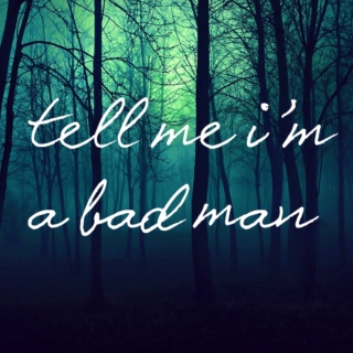 I A I N: tell me i'm a bad man
