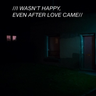 //I WASN'T HAPPY, EVEN AFTER LOVE CAME//