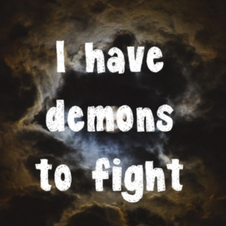 I have demons to fight