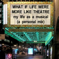 what if life were more like theatre; my life as a musical