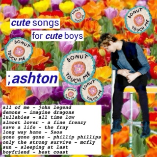 cute songs for cute boys ;ashton