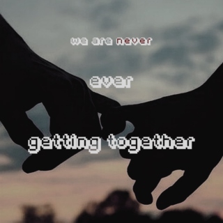 we are never ever getting together