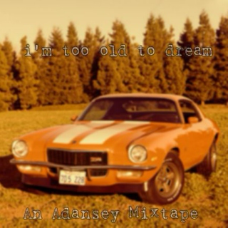 I'm Too Old To Dream - for Adam and Gansey