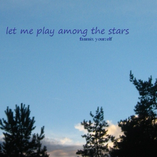 let me play among the stars (fanmix yourself)