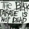 The Black Parade is Not Dead