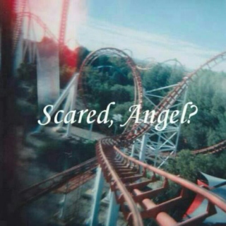 Scared, Angel?
