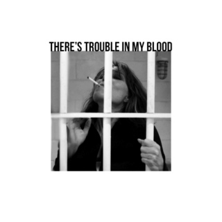there's trouble in my blood