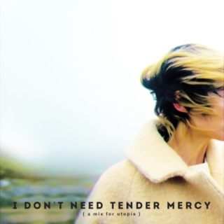 i don't need tender mercy