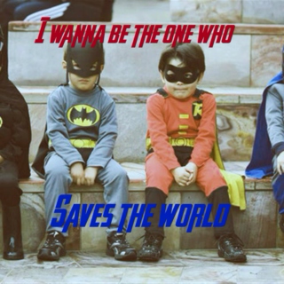 I Wanna Be The One Who Saves The World