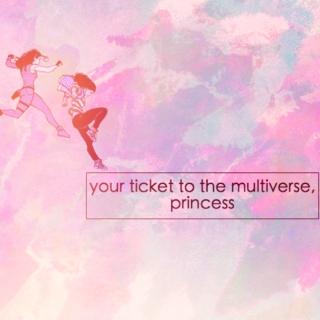 your ticket to the multiverse, princess