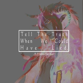 We Tell The Truth When We Could Have Lied.