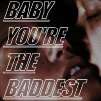 baby, you're the baddest. 