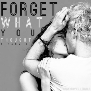 forget what you thought.