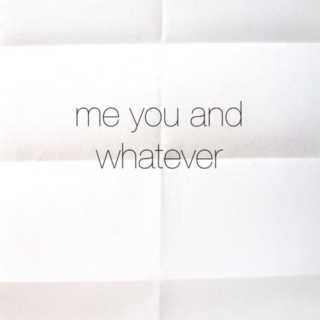 Me, You & Whatever