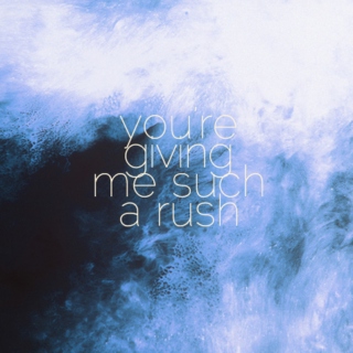 You're giving me such a rush.