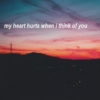 My Heart Hurts When I Think Of You