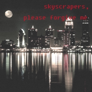 skyscrapers, please forgive me