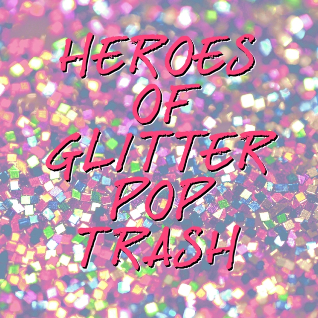 Heroes of Glitter Pop Trash