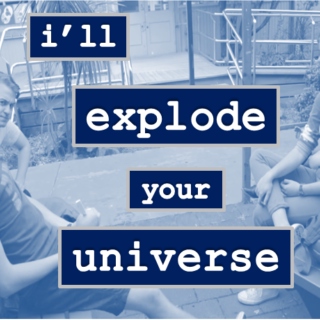 i'll explode your universe 