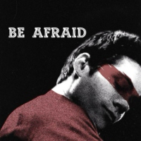 be afraid