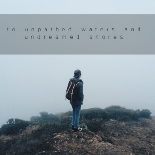 to unpathed waters and undreamed shores