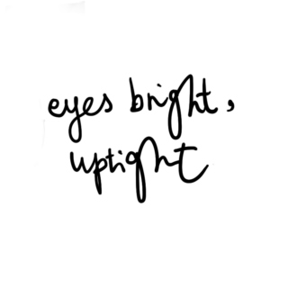 eyes bright, uptight